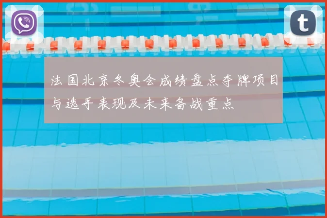 法国北京冬奥会成绩盘点夺牌项目与选手表现及未来备战重点