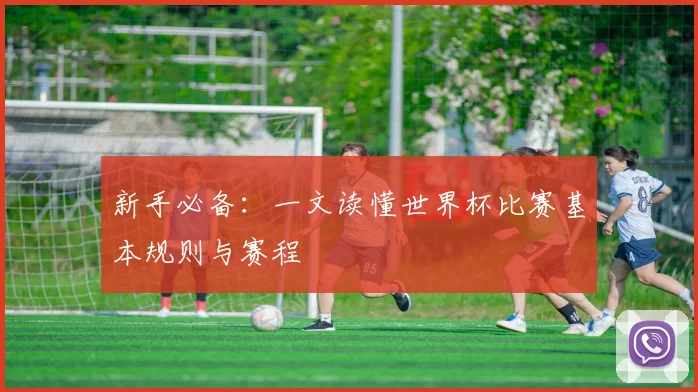 新手必备：一文读懂世界杯比赛基本规则与赛程