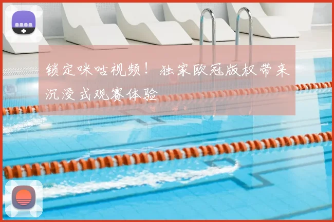 锁定咪咕视频！独家欧冠版权带来沉浸式观赛体验