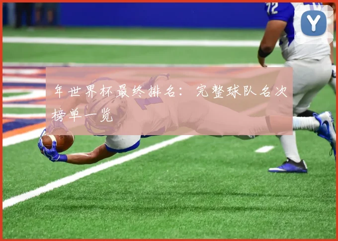 年世界杯最终排名：完整球队名次榜单一览