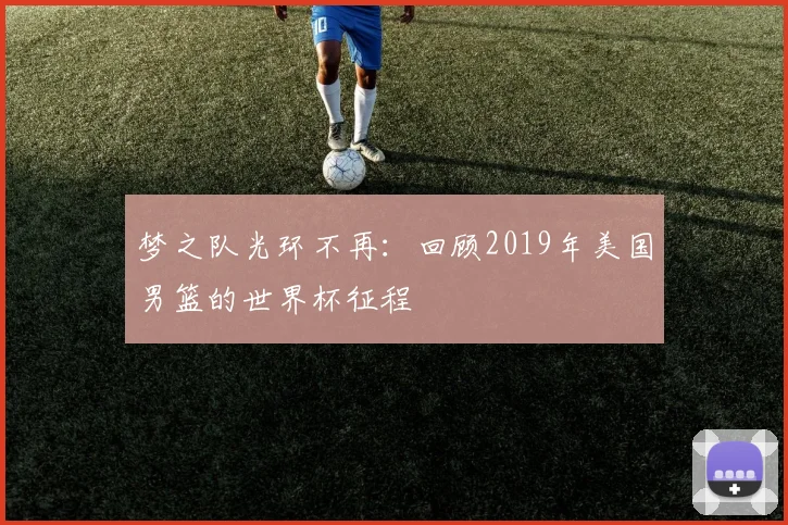 梦之队光环不再：回顾2019年美国男篮的世界杯征程