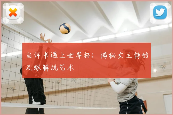 当评书遇上世界杯:揭秘女主持的足球解说艺术