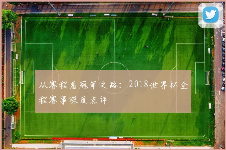 从赛程看冠军之路:2018世界杯全程赛事深度点评
